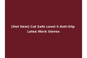 [Hot Item] Cut Safe Level 5 Anti-Slip Latex Work Gloves