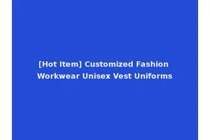 [Hot Item] Customized Fashion Workwear Unisex Vest Uniforms