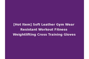 [Hot Item] Soft Leather Gym Wear Resistant Workout Fitness Weightlifting Cross Training Gloves