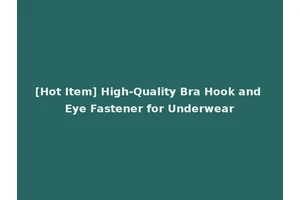 [Hot Item] High-Quality Bra Hook and Eye Fastener for Underwear