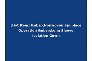 [Hot Item] &nbsp;Nonwoven Spunlace Operation &nbsp;Long Sleeve Isolation Gown