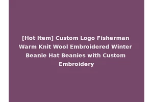 [Hot Item] Custom Logo Fisherman Warm Knit Wool Embroidered Winter Beanie Hat Beanies with Custom Embroidery