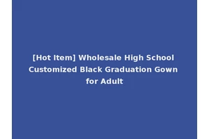 [Hot Item] Wholesale High School Customized Black Graduation Gown for Adult
