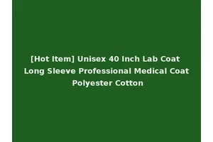 [Hot Item] Unisex 40 Inch Lab Coat Long Sleeve Professional Medical Coat Polyester Cotton