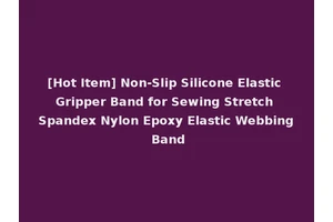 [Hot Item] Non-Slip Silicone Elastic Gripper Band for Sewing Stretch Spandex Nylon Epoxy Elastic Webbing Band