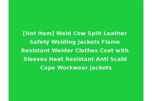 [Hot Item] Weld Cow Split Leather Safety Welding Jackets Flame Resistant Welder Clothes Coat with Sleeves Heat Resistant Anti Scald Cape Workwear Jackets