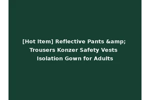[Hot Item] Reflective Pants &amp; Trousers Konzer Safety Vests Isolation Gown for Adults