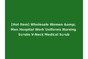 [Hot Item] Wholesale Women &amp; Man Hospital Work Uniforms Nursing Scrubs V-Neck Medical Scrub