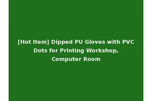 [Hot Item] Dipped PU Gloves with PVC Dots for Printing Workshop, Computer Room