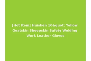 [Hot Item] Huishen 10" Yellow Goatskin Sheepskin Safety Welding Work Leather Gloves