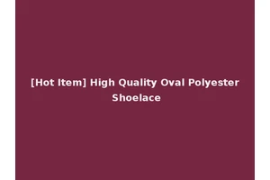 [Hot Item] High Quality Oval Polyester Shoelace