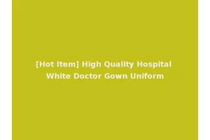 [Hot Item] High Quality Hospital White Doctor Gown Uniform