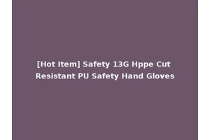 [Hot Item] Safety 13G Hppe Cut Resistant PU Safety Hand Gloves