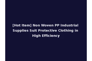 [Hot Item] Non Woven PP Industrial Supplies Suit Protective Clothing in High Efficiency