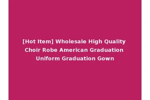 [Hot Item] Wholesale High Quality Choir Robe American Graduation Uniform Graduation Gown