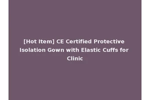 [Hot Item] CE Certified Protective Isolation Gown with Elastic Cuffs for Clinic