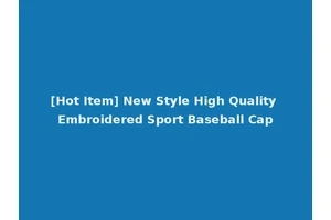 [Hot Item] New Style High Quality Embroidered Sport Baseball Cap