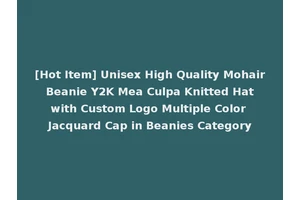 [Hot Item] Unisex High Quality Mohair Beanie Y2K Mea Culpa Knitted Hat with Custom Logo Multiple Color Jacquard Cap in Beanies Category