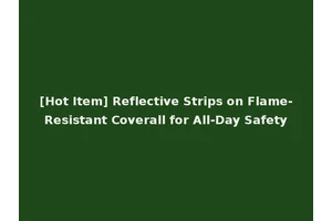 [Hot Item] Reflective Strips on Flame-Resistant Coverall for All-Day Safety