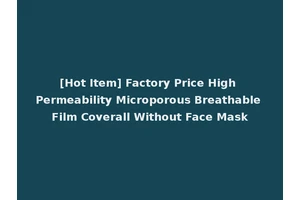 [Hot Item] Factory Price High Permeability Microporous Breathable Film Coverall Without Face Mask