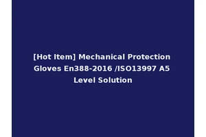 [Hot Item] Mechanical Protection Gloves En388-2016 /ISO13997 A5 Level Solution