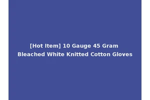 [Hot Item] 10 Gauge 45 Gram Bleached White Knitted Cotton Gloves