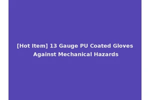 [Hot Item] 13 Gauge PU Coated Gloves Against Mechanical Hazards