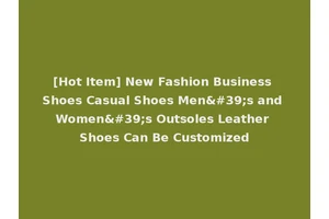 [Hot Item] New Fashion Business Shoes Casual Shoes Men's and Women's Outsoles Leather Shoes Can Be Customized