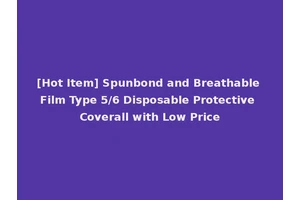 [Hot Item] Spunbond and Breathable Film Type 5/6 Disposable Protective Coverall with Low Price