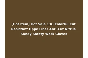 [Hot Item] Hot Sale 13G Colorful Cut Resistant Hppe Liner Anti-Cut Nitrile Sandy Safety Work Gloves