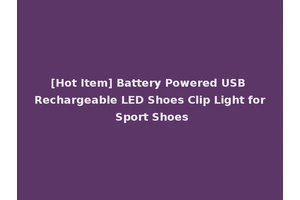 [Hot Item] Battery Powered USB Rechargeable LED Shoes Clip Light for Sport Shoes