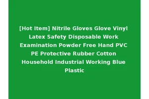[Hot Item] Nitrile Gloves Glove Vinyl Latex Safety Disposable Work Examination Powder Free Hand PVC PE Protective Rubber Cotton Household Industrial Working Blue Plastic