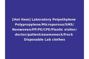 [Hot Item] Laboratory Polyethylene Polypropylene/Microporous/SMS/Nonwoven/PP/PE/CPE/Plastic visitor/doctor/patient/examsmock/frock Disposable Lab clothes