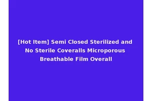 [Hot Item] Semi Closed Sterilized and No Sterile Coveralls Microporous Breathable Film Overall