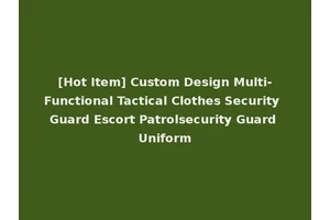 [Hot Item] Custom Design Multi-Functional Tactical Clothes Security Guard Escort Patrolsecurity Guard Uniform
