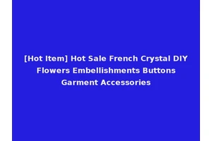 [Hot Item] Hot Sale French Crystal DIY Flowers Embellishments Buttons Garment Accessories