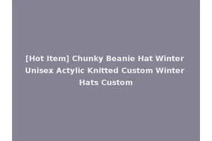 [Hot Item] Chunky Beanie Hat Winter Unisex Actylic Knitted Custom Winter Hats Custom