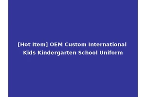 [Hot Item] OEM Custom International Kids Kindergarten School Uniform