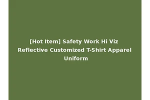 [Hot Item] Safety Work Hi Viz Reflective Customized T-Shirt Apparel Uniform