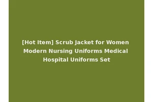 [Hot Item] Scrub Jacket for Women Modern Nursing Uniforms Medical Hospital Uniforms Set