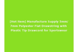 [Hot Item] Manufacture Supply 5mm/7mm Polyester Flat Drawstring with Plastic Tip Drawcord for Sportswear