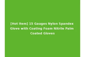 [Hot Item] 15 Gauges Nylon Spandex Glove with Coating Foam Nitrile Palm Coated Gloves