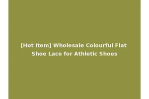 [Hot Item] Wholesale Colourful Flat Shoe Lace for Athletic Shoes