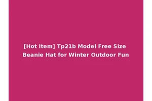 [Hot Item] Tp21b Model Free Size Beanie Hat for Winter Outdoor Fun