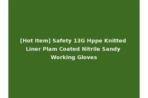 [Hot Item] Safety 13G Hppe Knitted Liner Plam Coated Nitrile Sandy Working Gloves