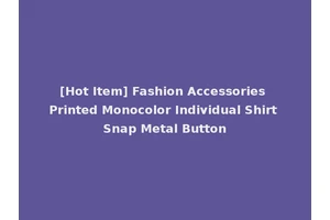 [Hot Item] Fashion Accessories Printed Monocolor Individual Shirt Snap Metal Button
