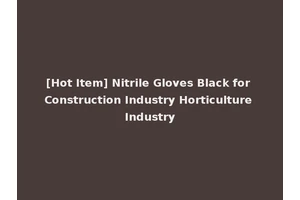 [Hot Item] Nitrile Gloves Black for Construction Industry Horticulture Industry