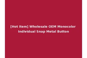 [Hot Item] Wholesale OEM Monocolor Individual Snap Metal Button
