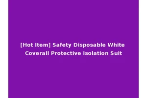 [Hot Item] Safety Disposable White Coverall Protective Isolation Suit