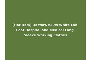 [Hot Item] Doctor's White Lab Coat Hospital and Medical Long Sleeve Working Clothes